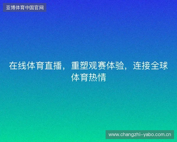 在线体育直播，重塑观赛体验，连接全球体育热情